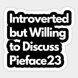 Introverted but Willing to Discuss Pieface23 Sticker